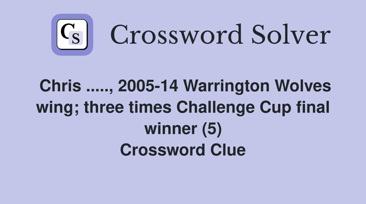 Chris.., 200514 Warrington Wolves wing; three times Challenge Cup